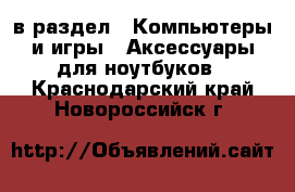  в раздел : Компьютеры и игры » Аксессуары для ноутбуков . Краснодарский край,Новороссийск г.